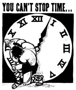 Drawing of a man holding back the hands of a clock with the caption "You can't stop time"